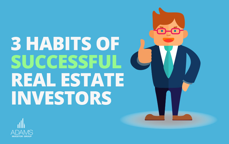 Habits Of Successful Real Estate Investors | Adams Investor Group